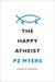 The Happy Atheist by P.Z. Myers