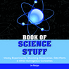 Book of Science Stuff: Wacky experiments, schocking discoveries, odd facts & other outrageous curiosities