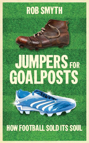 Jumpers for Goalposts: How Football Sold its Soul