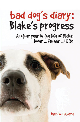 bad-dog-s-diary-blake-s-progress-another-year-in-the-life-of-blake-lover-father-hero
