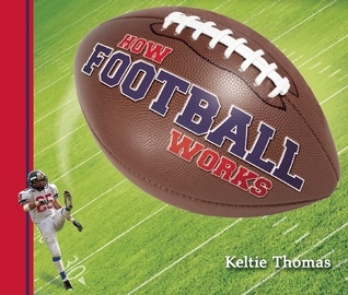 how football works by keltie thomas how american football works