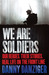 We Are Soldiers Our Heroes. Their Stories. Real Life on the Frontline. by Danny Danziger