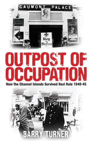 Outpost of Occupation: How the Channel Islands Survived Nazi Rule 1940-1945