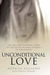 Unconditional Love: The True and Inspiring Story of One Young Woman's Journey to Forgiveness