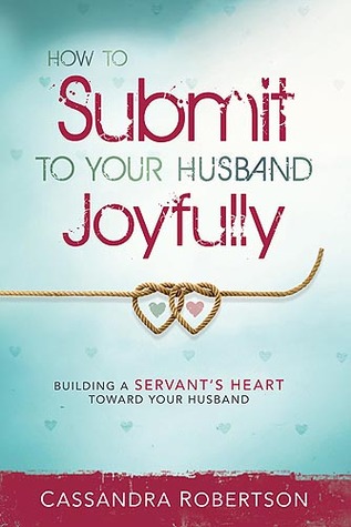 How to Submit to Your Husband Joyfully: Building a Servants Heart Toward Your Husband