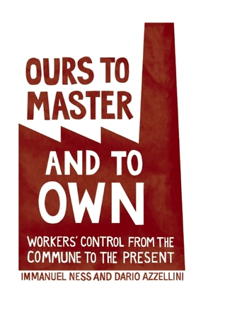 Ours to Master and to Own: Workers Control from the Commune to the Present