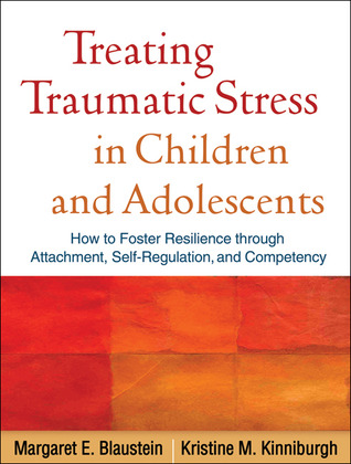 treating-traumatic-stress-in-children-and-adolescents-how-to-foster-resilience-through-attachment-self-regulation-and-competency