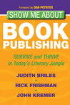 Show Me About Book Publishing: Survive and Thrive in Today's Literary Jungle