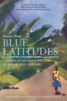 Stories from Blue Latitudes: Caribbean Women Writers at Home and Abroad