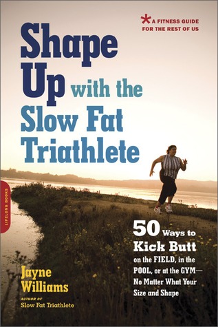 shape-up-with-the-slow-fat-triathlete-50-ways-to-kick-butt-on-the-field-in-the-pool-or-at-the-gym-no-matter-what-your-size-and-shape