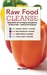 Raw Food Cleanse: Restore Health and Lose Weight by Eating Delicious, All-Natural Foods — Instead of Starving Yourself