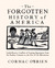 The Forgotten History of America Little-Known Conflicts of Lasting Importance From the Earliest Colonists to the Eve of the Revolution by Cormac O'Brien