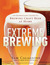 Extreme Brewing An Enthusiast's Guide to Brewing Craft Beer at Home by Sam Calagione