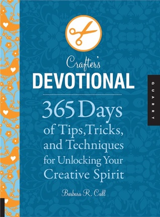 The Crafters Devotional: 365 Days of Tips, Tricks, and Techniques for Unlocking Your Creative Spirit