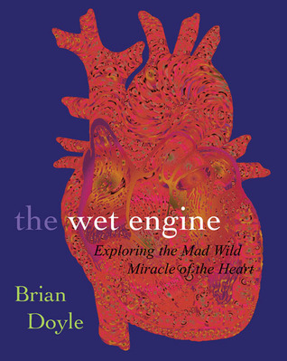 the wet engine exploring mad wild miracle of heart by brian doyle