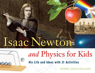isaac newton and physics for kids his life and ideas with 21 isaac newton famous works
