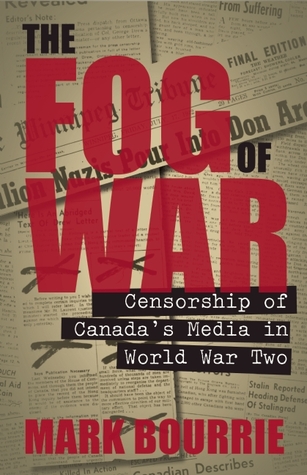 The Fog Of War Censorship Of Canada S Media In World War