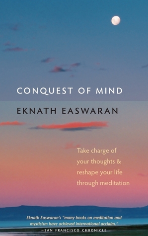 Conquest of Mind: Take Charge of Your Thoughts and Reshape Your Life Through Meditation