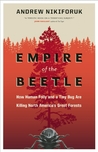 Empire of the Beetle: How Human Folly and a Tiny Bug Are Killing North America's Great Forests