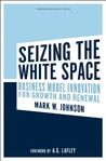 Seizing the White Space: Growth and Renewal Through Business Model Innovation