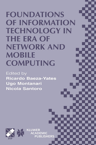 foundations-of-information-technology-in-the-era-of-network-and-mobile-computing-ifip-17th-world-computer-congress-tc1-stream-2nd-ifip-international-conference-on-theoretical-computer-science-tcs-2002-august-25-30-2002-montreal-quebec-canada