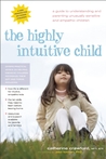 The Highly Intuitive Child: A Guide to Understanding and Parenting Unusually Sensitive and Empathic Children