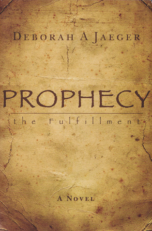 Prophecy-The Fulfillment by Deborah A. Jaeger