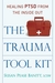 Trauma Tool Kit: Healing PTSD from the Inside Out