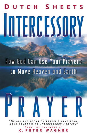 intercessory prayer how god can use your prayers to move heaven dutch sheets 2016