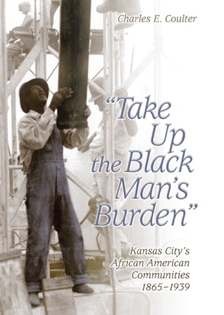 take-up-the-black-man-s-burden-kansas-city-s-african-american-communities-1865-1939
