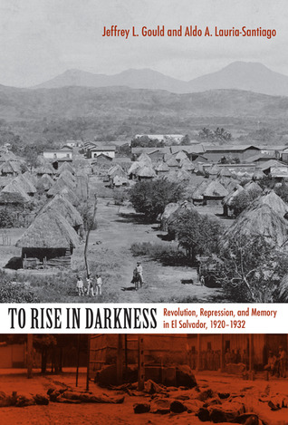 to-rise-in-darkness-revolution-repression-and-memory-in-el-salvador-1920-1932
