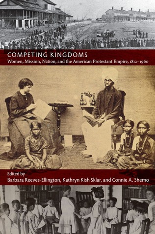 competing-kingdoms-women-mission-nation-and-the-american-protestant-empire-1812-1960