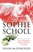 Sophie Scholl The Real Story of the Woman who Defied Hitler by Frank McDonough
