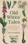 Old Wives' Tales: The History of Remedies, Charms and Spells cover