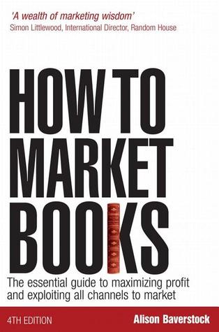 how-to-market-books-the-essential-guide-to-maximizing-profit-and-exploiting-all-channels-to-market