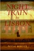 Night Train to Lisbon A Novel by Pascal Mercier