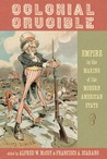 Colonial Crucible: Empire in the Making of the Modern American State