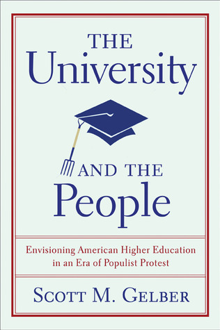 The University and the People Envisioning American Higher Education in an Era of Populist Protest - Scott M. Gelber
