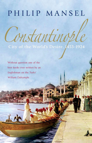 Constantinople: City of the World's Desire, 1453-1924 por Philip Mansel