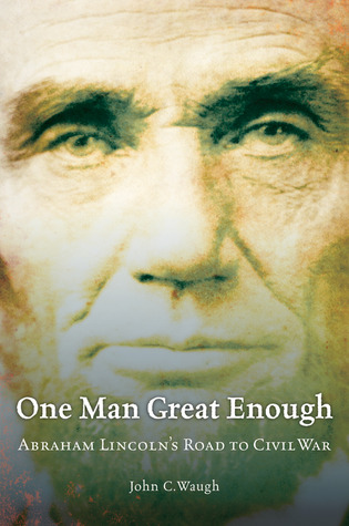 one-man-great-enough-abraham-lincoln-s-road-to-civil-war