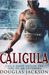 Caligula by Douglas Jackson Caligula by Douglas Jackson