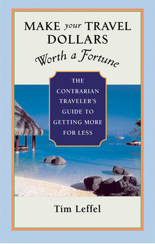 Ebook descarga gratuita net Make Your Travel Dollars Worth a Fortune: The Contrarian Traveler's Guide to Getting More for Less