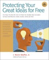 Protect Your Great Ideas for Free!: First Steps That Must Be Taken to Protect the Valuable Ideas Generated by Every Small Business Owner, Inventor, Author, and Artist