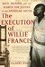The Execution of Willie Francis Race, Murder, and the Search for Justice in the American South by Gilbert King