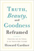 Truth, Beauty, and Goodness Reframed: Educating for the Virtues in the Age of Truthiness and Twitter