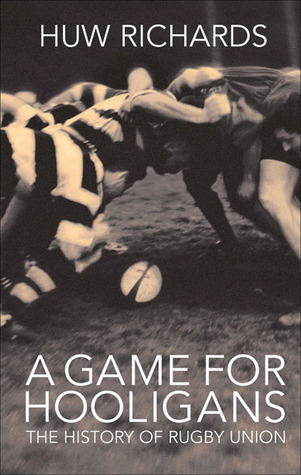 A Game for Hooligans: The History of Rugby Union por Huw Richards PDF FB2