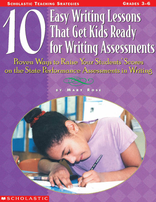 10-easy-writing-lessons-that-get-kids-ready-for-writing-assessments-proven-ways-to-raise-your-students-scores-on-the-state-performance-assessments-in-writing