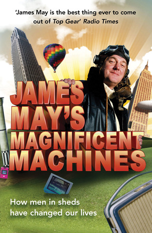 james-may-s-magnificent-machines-how-men-in-sheds-have-changed-our-lives