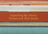 Unpacking My Library: Writers and Their Books