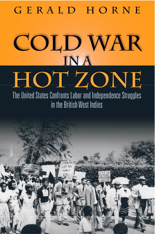 Cold War in a Hot Zone: The United States Confronts Labor and Independence Struggles in the British West Indies por Gerald C. Horne EPUB TORRENT